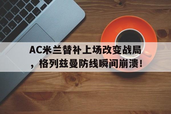 爱游戏下载安装-曝马竞送走格列兹曼欲为总裁腾位置